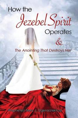 How the Jezebel Spirit Operates and the Anointing That Destroys Her (Paperback)