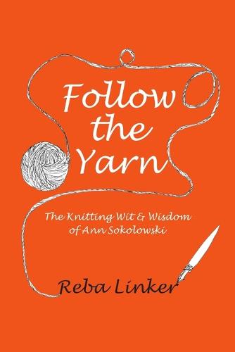 Follow the Yarn: The Knitting Wit & Wisdom of Ann Sokolowski (Paperback)