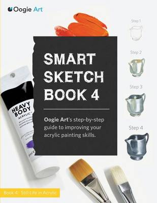 Smart Sketch Book 4: Oogie Art's Step-By-Step- Guide to Painting Still Life Objects in Acrylic (Paperback)