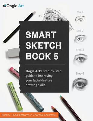 Smart Sketch Book 5: Oogie Art's Step-By-Step Guide to Drawing Facial Features in Charcoal and Pastel. (Paperback)