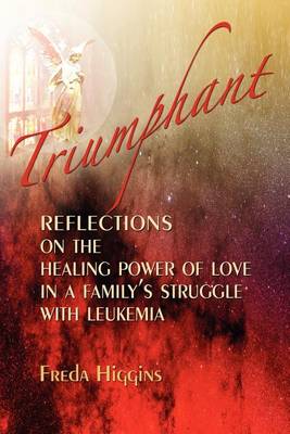 Triumphant: Reflections On The Healing Power of Love In A Family's Struggle With Leukemia (Paperback)