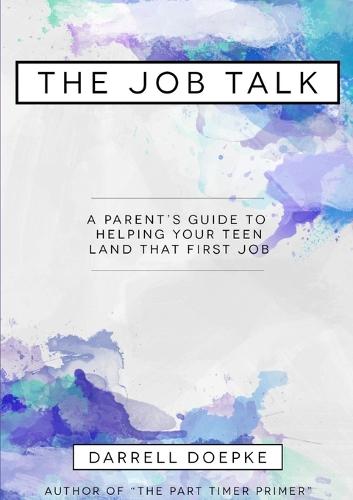 The Job Talk: A Parent's Guide to Helping Your Teen Land That First Job (Paperback)