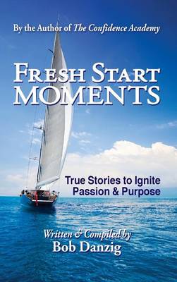 Fresh Start Moments: True Stories to Ignite Passion and Purpose (Hardback)