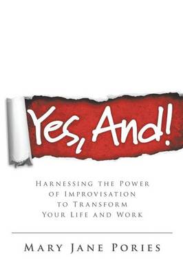 Yes, And!: Harnessing the Power of Improvisation to Transform Your Life and Work (Paperback)