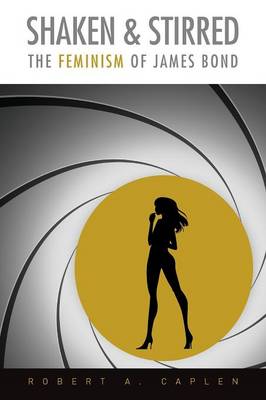 Shaken & Stirred: The Feminism of James Bond (Paperback)