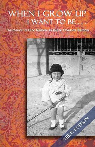 When I Grow Up I Want to Be... Third Edition: The Memoir of Gino Narboni as Told to Charlotte Narboni (Paperback)