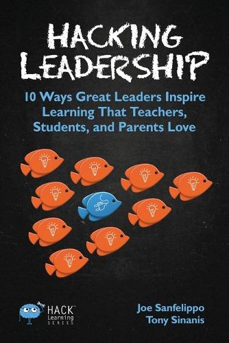 Hacking Leadership: 10 Ways Great Leaders Inspire Learning That Teachers, Students, and Parents Love - Hack Learning 5 (Paperback)