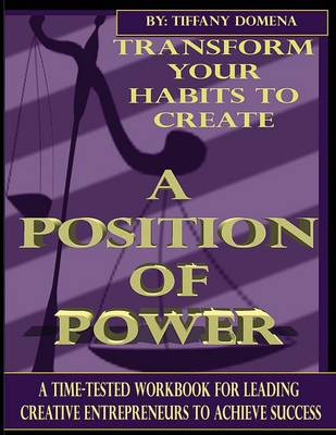 Transform Your Habits to Create a Position of Power: A Time-Tested Workbook for Leading Creative Entrepreneurs to Achieve Success (Paperback)