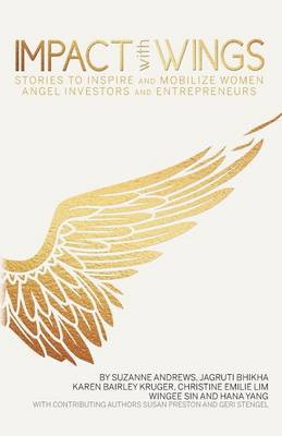 Impact With Wings: Stories to Inspire and Mobilize Women Angel Investors and Entrepreneurs (Paperback)