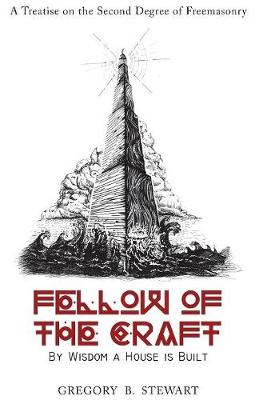 Fellow of the Craft: By Wisdom a House Is Built: A Treatise on the Second Degree of Freemasonry (Hardback)