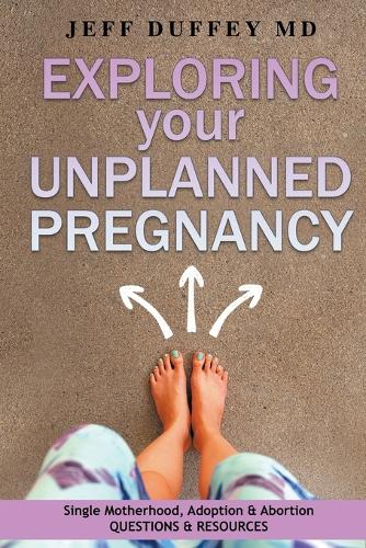 Exploring Your Unplanned Pregnancy: Single Motherhood, Adoption, and Abortion Questions and Resources (Paperback)
