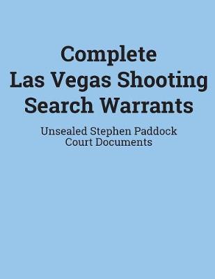 Complete Las Vegas Shooting Search Warrants: Unsealed Stephen Paddock Court Documents (Paperback)