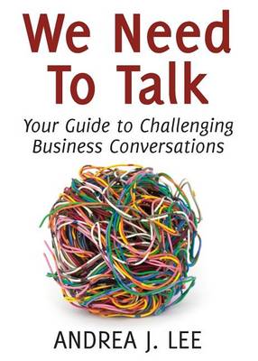We Need to Talk: Your Guide to Challenging Business Conversations (Paperback)