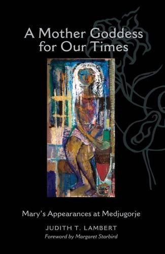 A Mother Goddess for Our Times: Mary's Appearances at Medjugorje (Paperback)