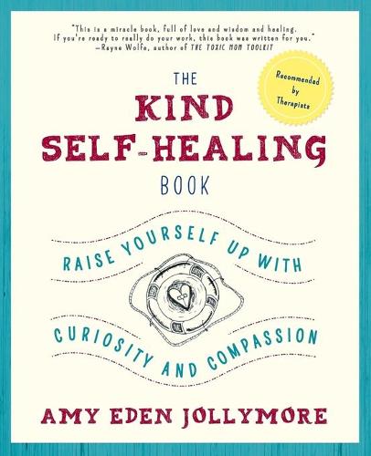 The Kind Self-Healing Book: Raise Yourself Up with Curiosity and Compassion (Paperback)