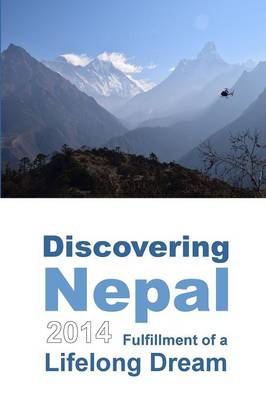 Discovering Nepal 2014: Fulfillment of a Lifelong Dream (Color) (Paperback)