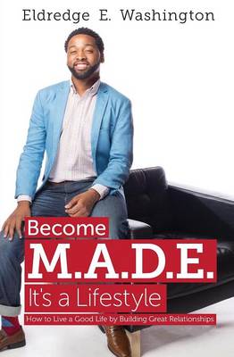 Become M.A.D.E. It's a Lifestyle: How to Live a Good Life by Building Great Relationships (Paperback)