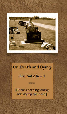 On Death and Dying: There'S Nothing Wrong with Being Compost (Paperback)