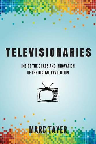 Televisionaries: Inside the Chaos and Innovation of the Digital Revolution (Paperback)