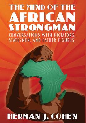 The Mind of the African Strongman: Conversations with Dictators, Statesmen, and Father Figures (Hardback)