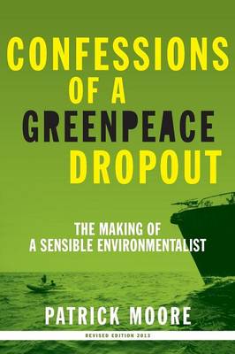 Confessions of a Greenpeace Dropout: The Making of a Sensible Environmentalist (Paperback)