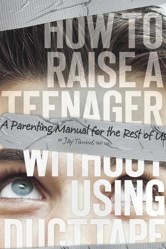 How to Raise a Teenager Without Using Duct Tape (Paperback)