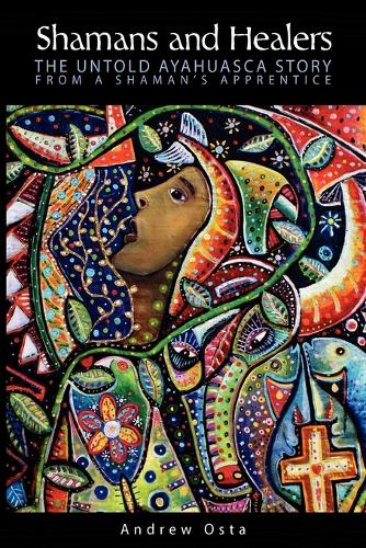 Shamans and Healers: The Untold Ayahuasca Story (Paperback)