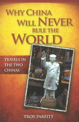 Why China Will Never Rule the World: Travels in the Two Chinas (Paperback)