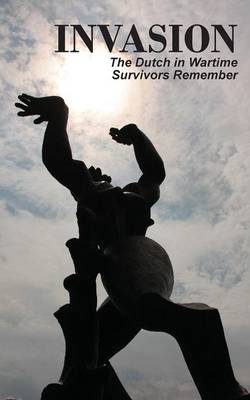 Invasion: The Dutch in Wartime, Survivors Remember (Paperback)
