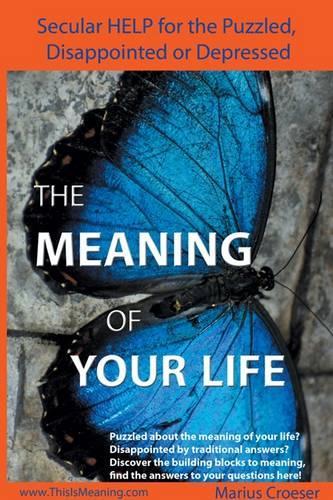 The Meaning of Your Life: Secular Help for the Puzzled, Disappointed or Depressed (Paperback)