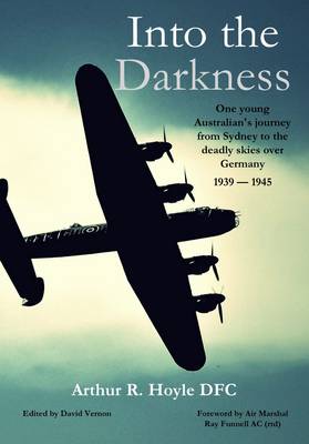 Into the Darkness: One Young Australian's Journey from Sydney to the Deadly Skies Over Germany 1939-1945 (Paperback)