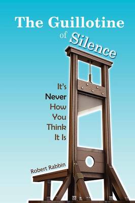 The Guillotine of Silence: It's Never How You Think It Is (Paperback)