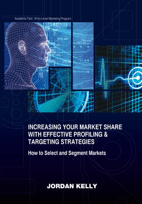 Increasing Your Market Share with Effective Profiling & Targeting Strategies: How to Select and Segment Markets - Marketing 101 (Paperback)