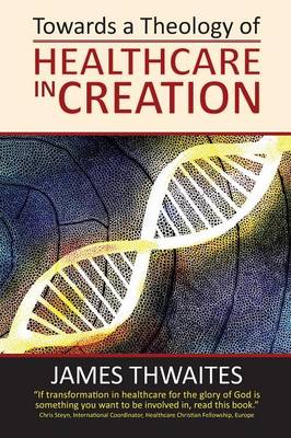 Towards a Theology of Healthcare in Creation (Paperback)