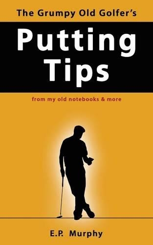 The Grumpy Old Golfer's Putting Tips (Paperback)