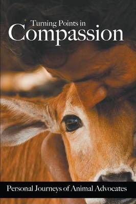 Turning Points in Compassion: Personal Journeys of Animal Advocates (Paperback)