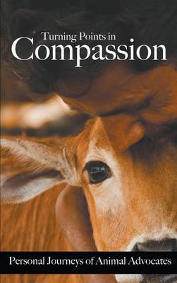 Turning Points in Compassion: Personal Journeys of Animal Advocates (Hardback)