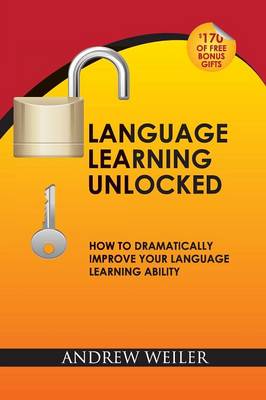 Language Learning Unlocked: How to Dramatically Improve Your Language Learning Ability (Paperback)