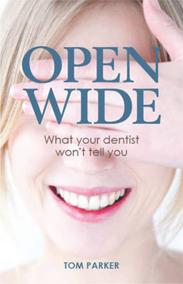 Open Wide: What your dentist wont tell you (Paperback)