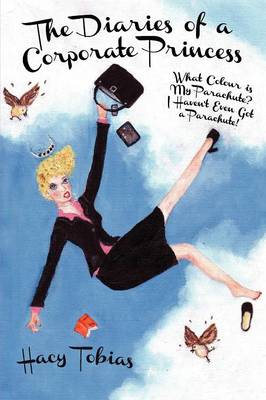The Diaries of a Corporate Princess: What Colour is My Parachute? I Haven't Even Got a Parachute! (Paperback)