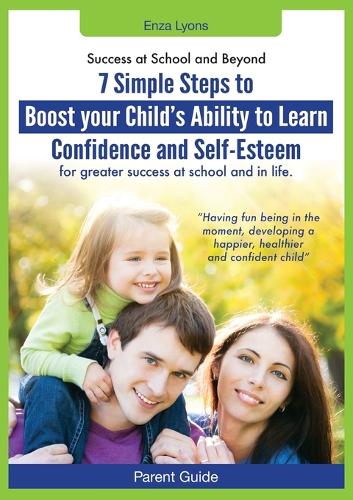 Parent Guide: Success at School and Beyond - 7 Simple Steps to Boost Your Child's Ability to Learn, Confidence and Self-Esteem for G (Paperback)