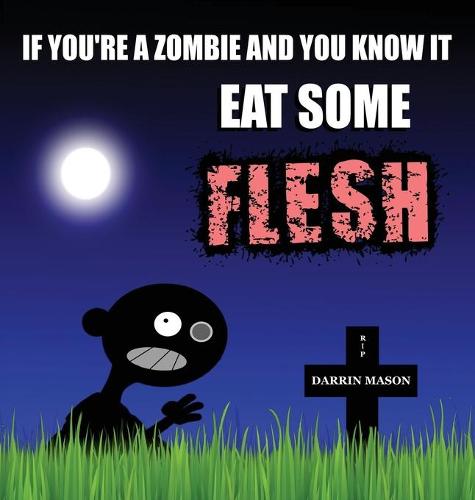 If You're a Zombie and You Know It Eat Some Flesh (Hardback)