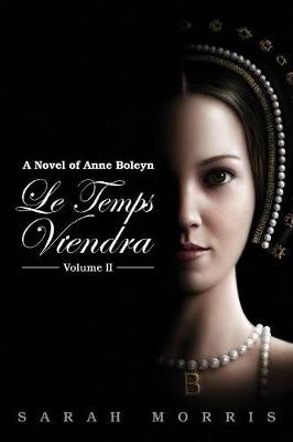 Le Temps Viendra: A Novel of Anne Boleyn Volume II (Paperback)