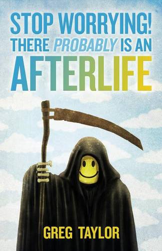 Stop Worrying! There Probably is an Afterlife (Paperback)