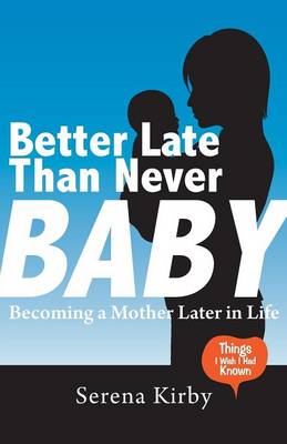 Better Late Than Never Baby: Becoming a Mother Later in Life (Paperback)
