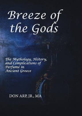 Breeze of the Gods: The Mythology, History, and Complications of Perfume in Ancient Greece (Paperback)