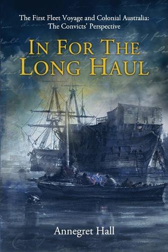 In For The Long Haul: First Fleet Voyage & Colonial Australia: The Convicts' Perspective (Paperback)
