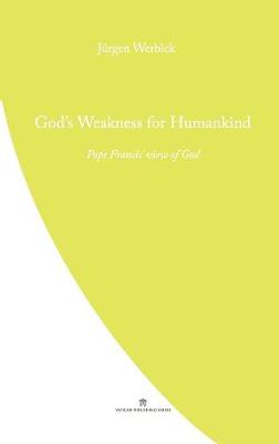 God's Weakness for Humankind: Pope Francis' view of God - Pope Francis' Theology (Paperback)
