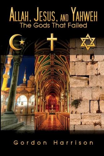 Allah, Jesus, and Yahweh: The Gods That Failed (Paperback)