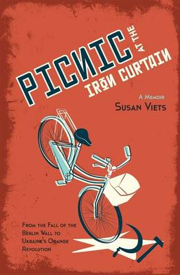 Picnic at the Iron Curtain: A Memoir: From the Fall of the Berlin Wall to Ukraine's Orange Revolution (Paperback)
